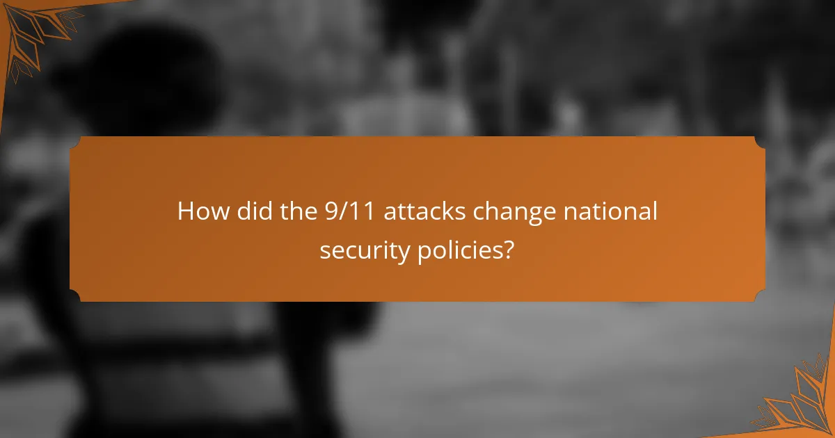 How did the 9/11 attacks change national security policies?