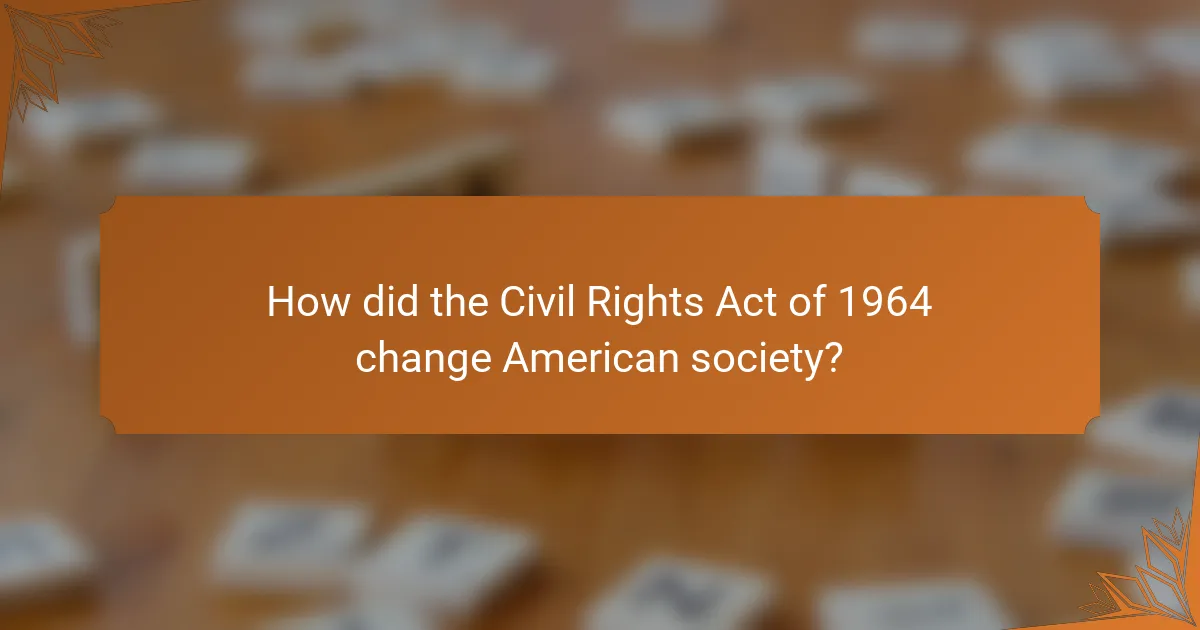 How did the Civil Rights Act of 1964 change American society?