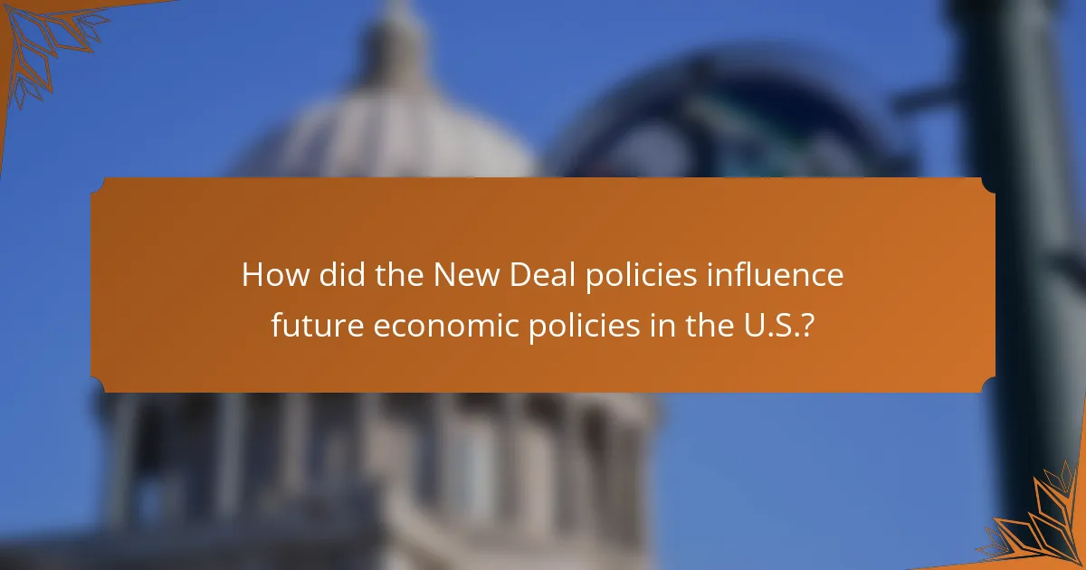 How did the New Deal policies influence future economic policies in the U.S.?