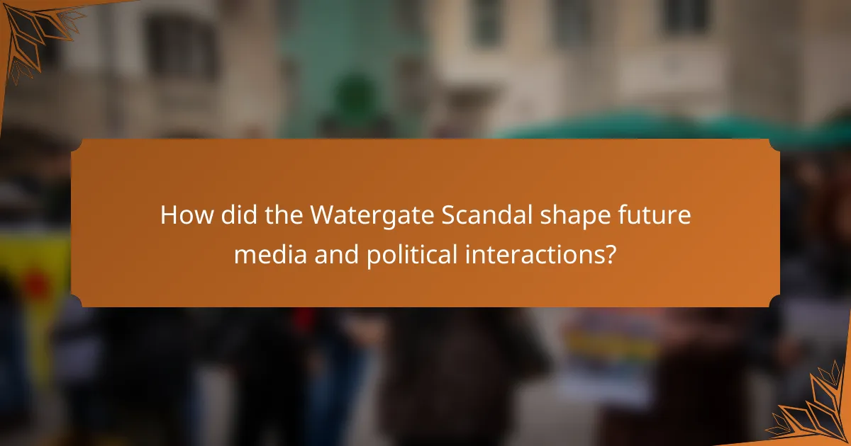 How did the Watergate Scandal shape future media and political interactions?
