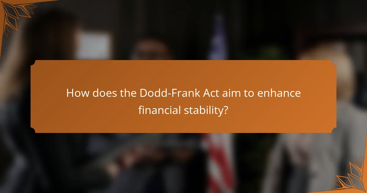 How does the Dodd-Frank Act aim to enhance financial stability?