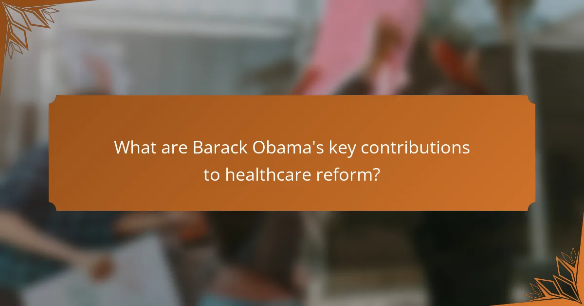 What are Barack Obama's key contributions to healthcare reform?