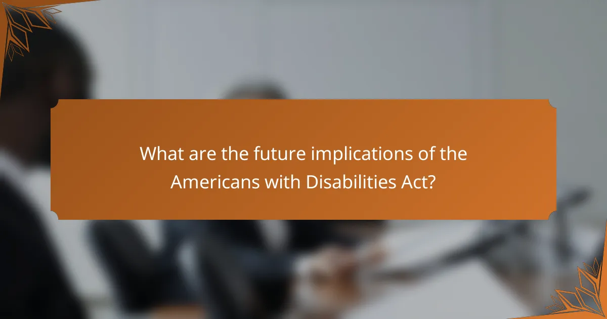 What are the future implications of the Americans with Disabilities Act?