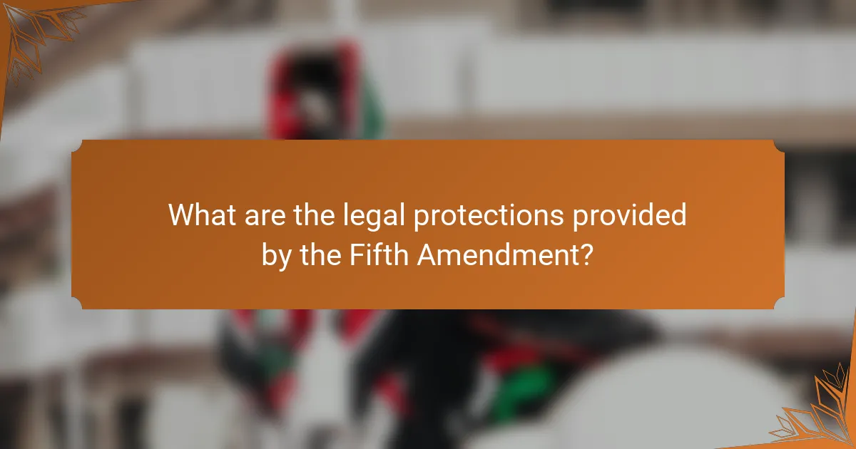 What are the legal protections provided by the Fifth Amendment?
