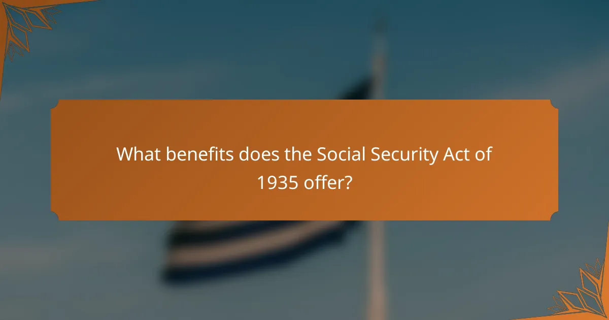 What benefits does the Social Security Act of 1935 offer?
