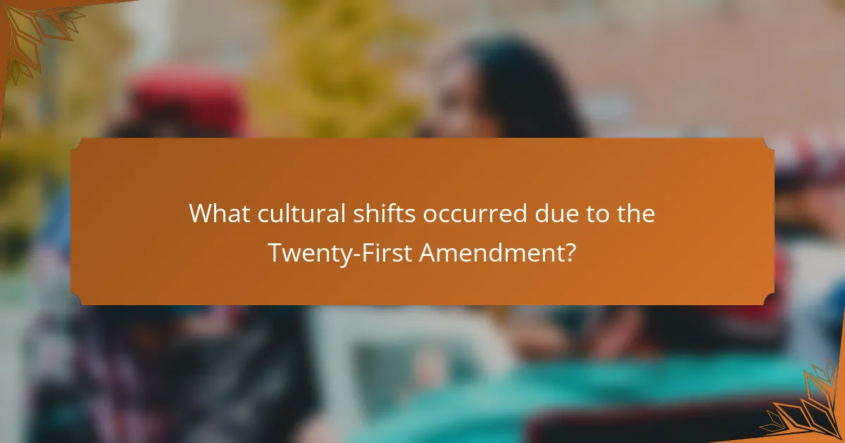 What cultural shifts occurred due to the Twenty-First Amendment?