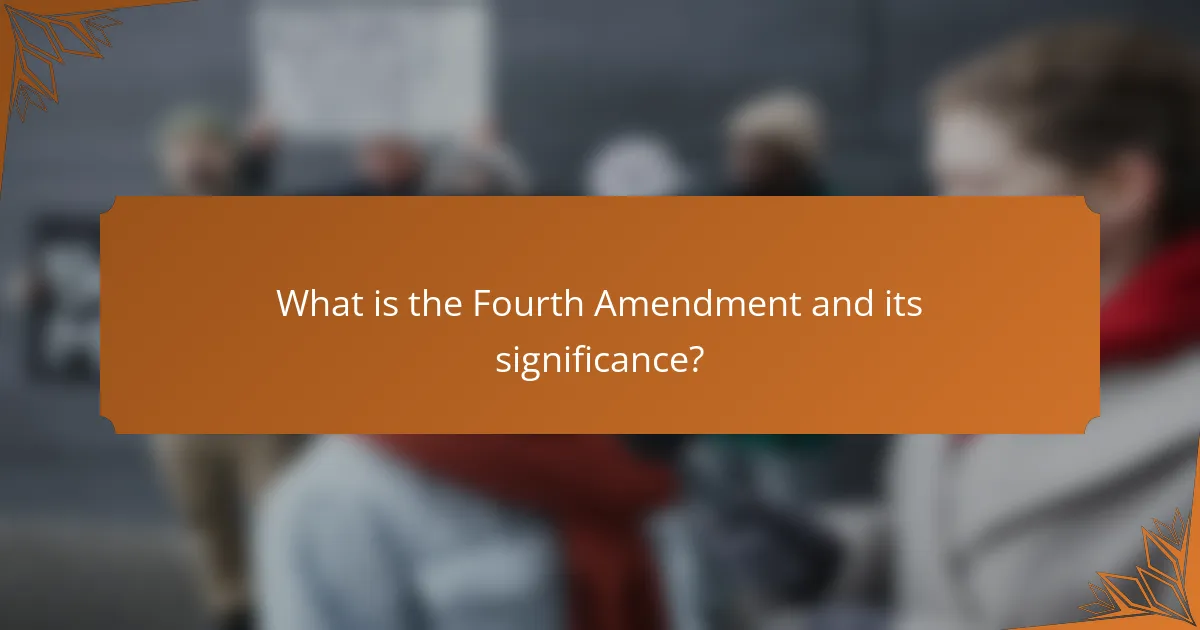 What is the Fourth Amendment and its significance?