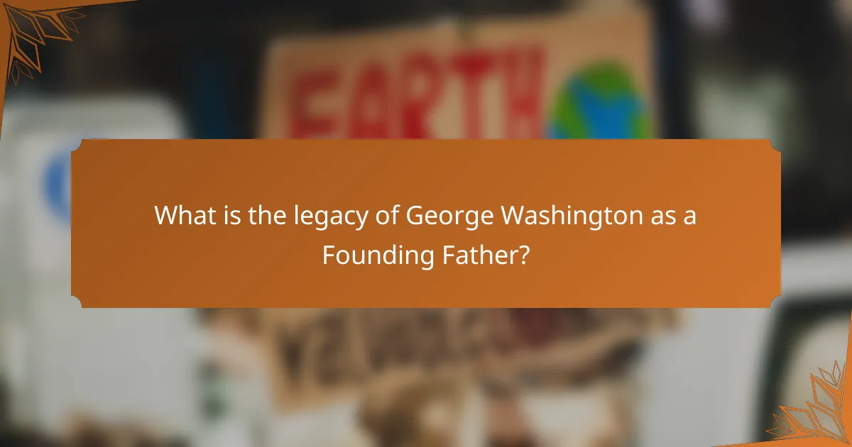 What is the legacy of George Washington as a Founding Father?