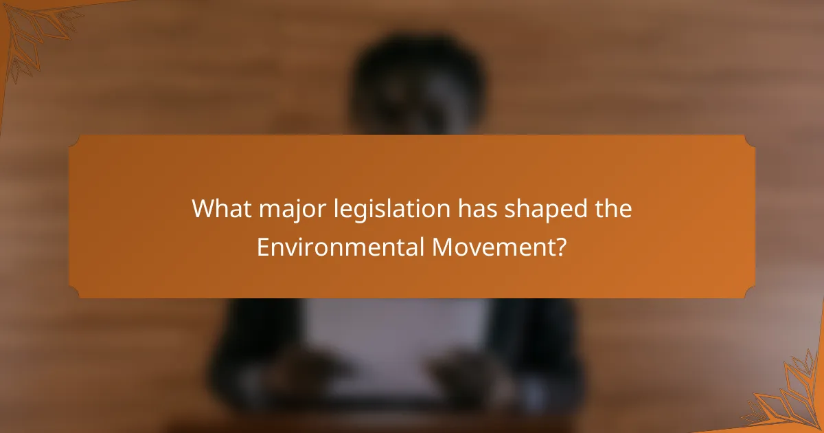 What major legislation has shaped the Environmental Movement?