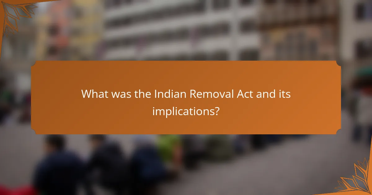 What was the Indian Removal Act and its implications?