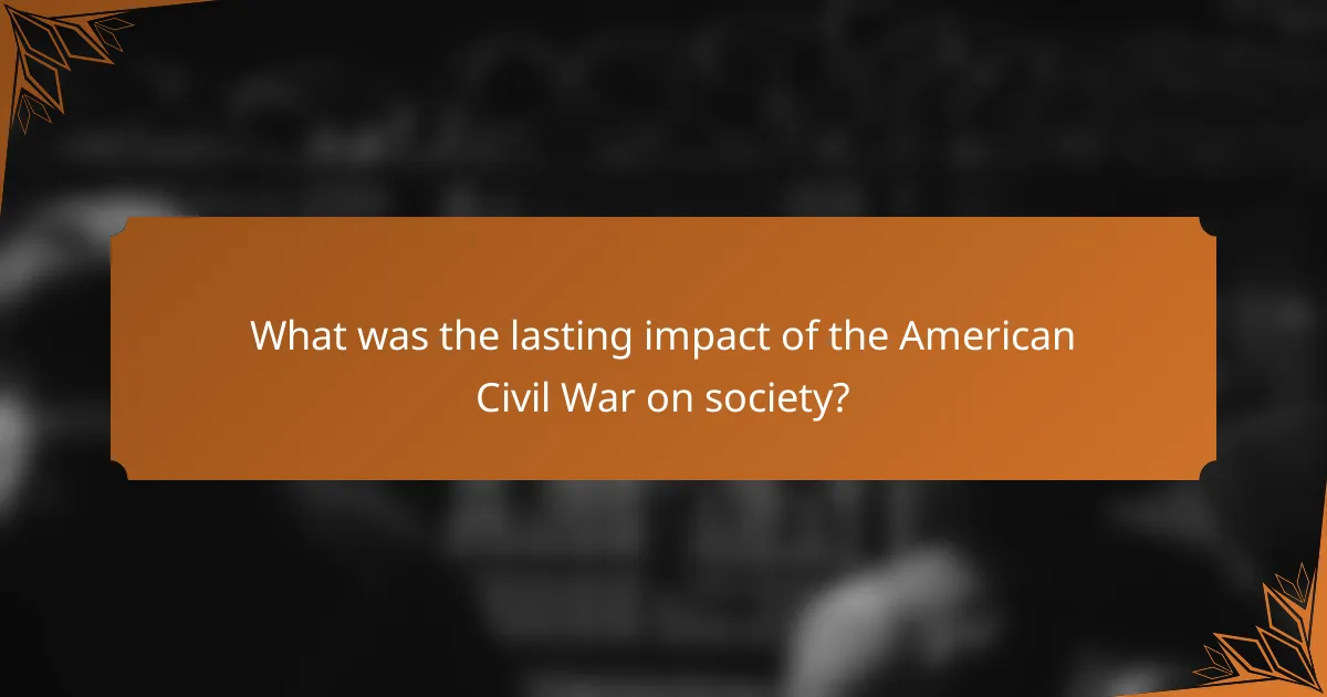 What was the lasting impact of the American Civil War on society?