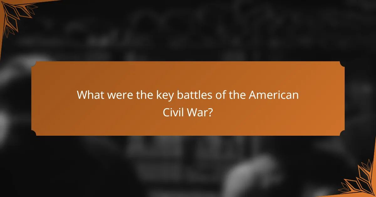 What were the key battles of the American Civil War?