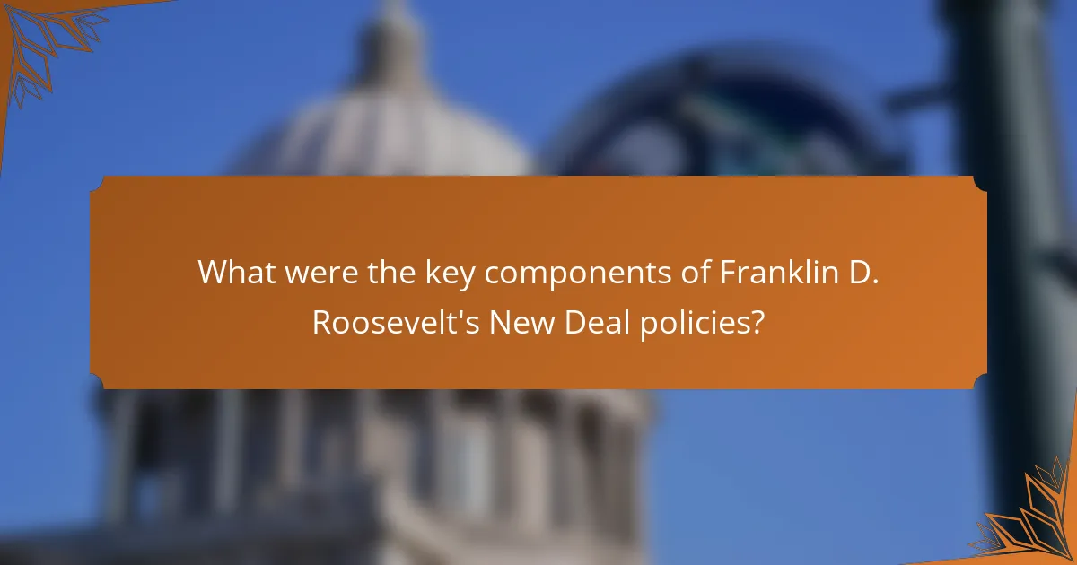 What were the key components of Franklin D. Roosevelt's New Deal policies?