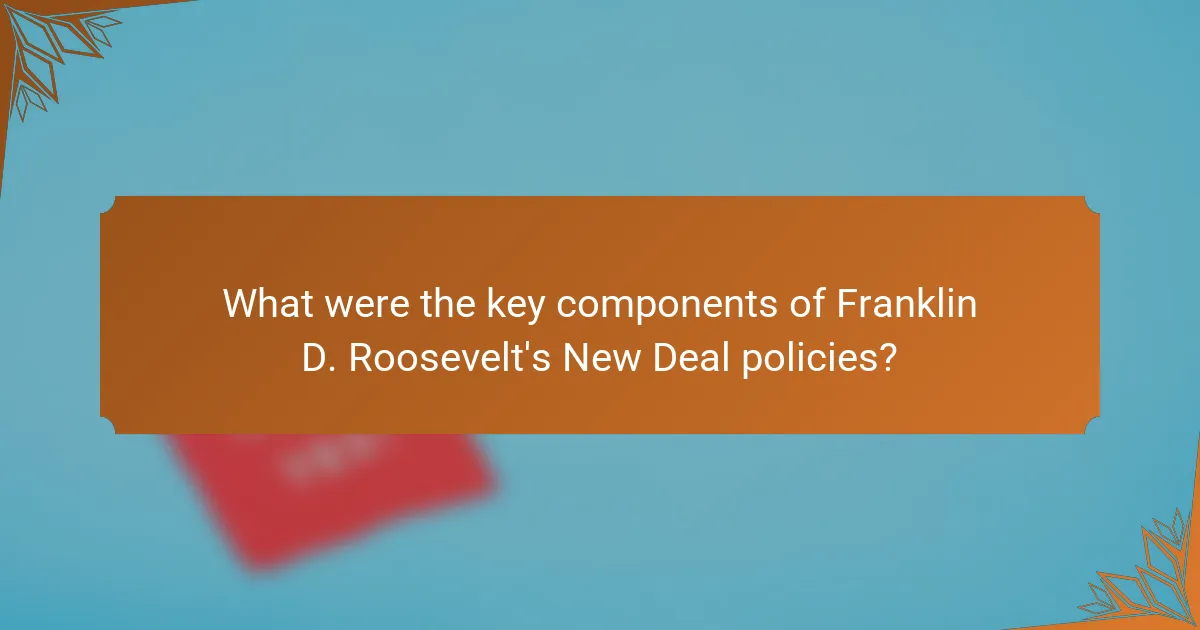 What were the key components of Franklin D. Roosevelt's New Deal policies?