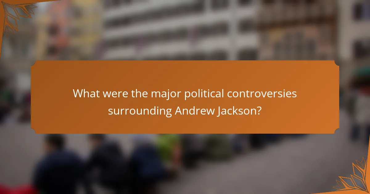 What were the major political controversies surrounding Andrew Jackson?